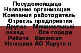 Посудомойщица › Название организации ­ Компания-работодатель › Отрасль предприятия ­ Другое › Минимальный оклад ­ 1 - Все города Работа » Вакансии   . Ненецкий АО,Харута п.